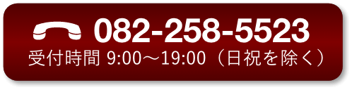 082-258-5523 受付時間 9:00～19:00（日祝を除く）